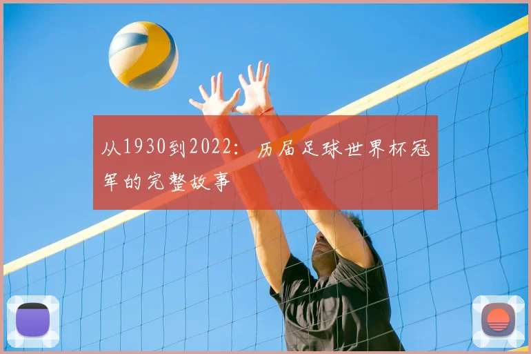 从1930到2022：历届足球世界杯冠军的完整故事