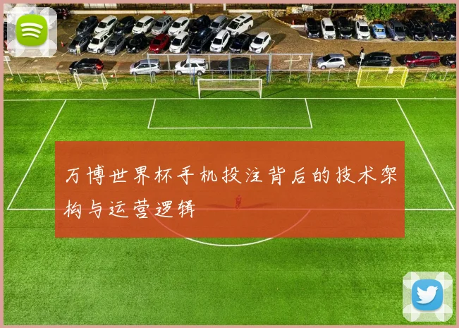 万博世界杯手机投注背后的技术架构与运营逻辑