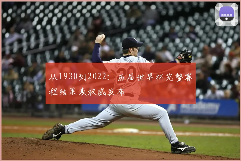 从1930到2022：历届世界杯完整赛程结果表权威发布