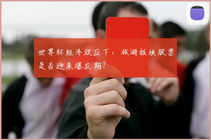 世界杯经济效应下，旅游板块股票是否迎来爆发期？