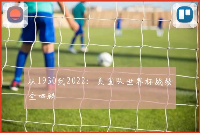 从1930到2022：美国队世界杯战绩全回顾