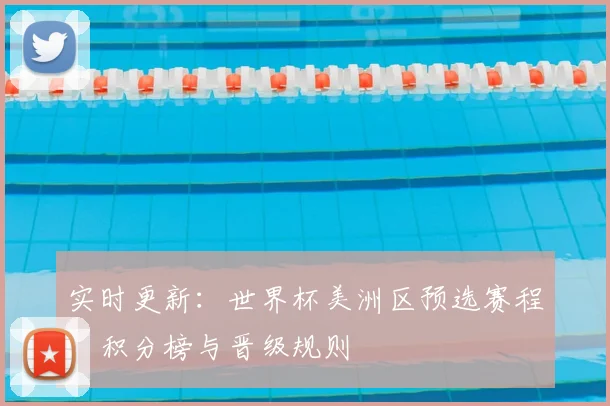 实时更新：世界杯美洲区预选赛程、积分榜与晋级规则