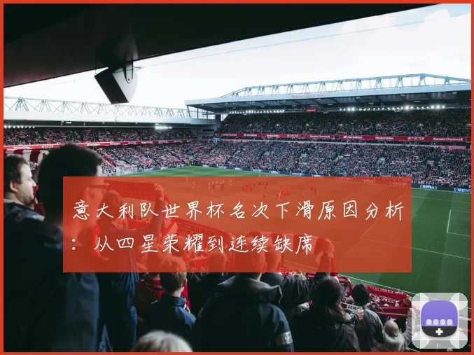 意大利队世界杯名次下滑原因分析：从四星荣耀到连续缺席