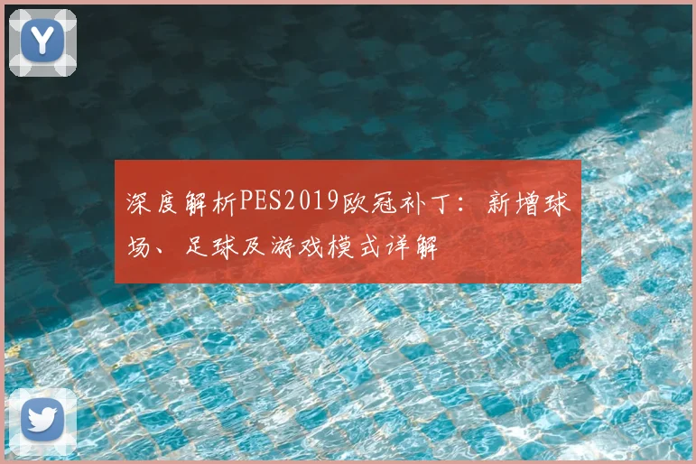 深度解析PES2019欧冠补丁：新增球场、足球及游戏模式详解