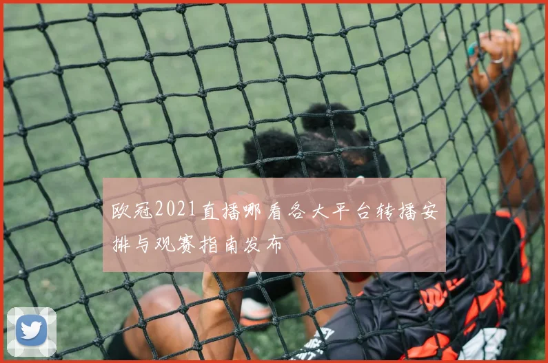 欧冠2021直播哪看各大平台转播安排与观赛指南发布