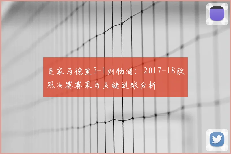 皇家马德里3-1利物浦：2017-18欧冠决赛赛果与关键进球分析
