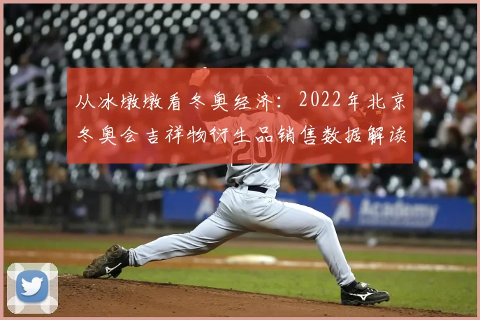 从冰墩墩看冬奥经济：2022年北京冬奥会吉祥物衍生品销售数据解读