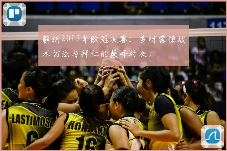 解析2013年欧冠决赛：多特蒙德战术打法与拜仁的巅峰对决。